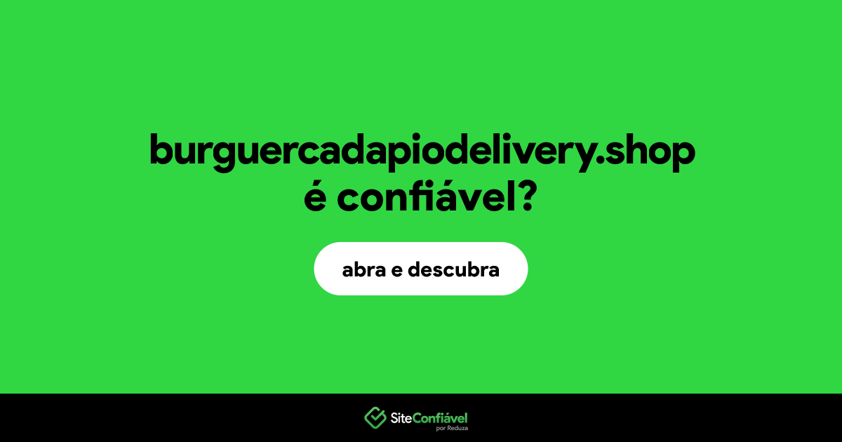 O site burguercadapiodelivery.shop é confiável?