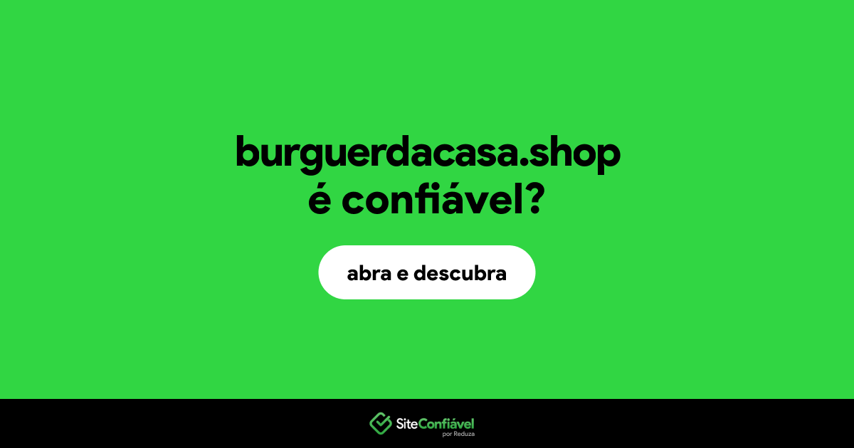 O site burguerdacasa.shop é confiável?