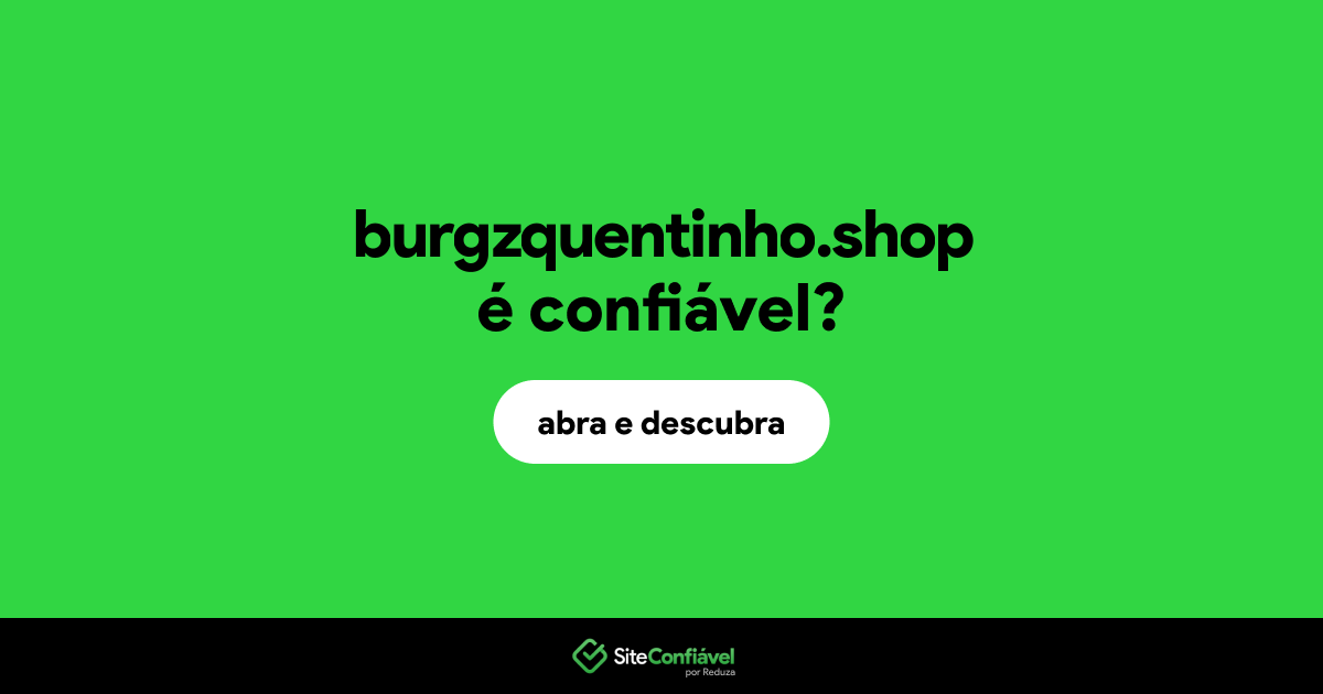 O site burgzquentinho.shop é confiável?