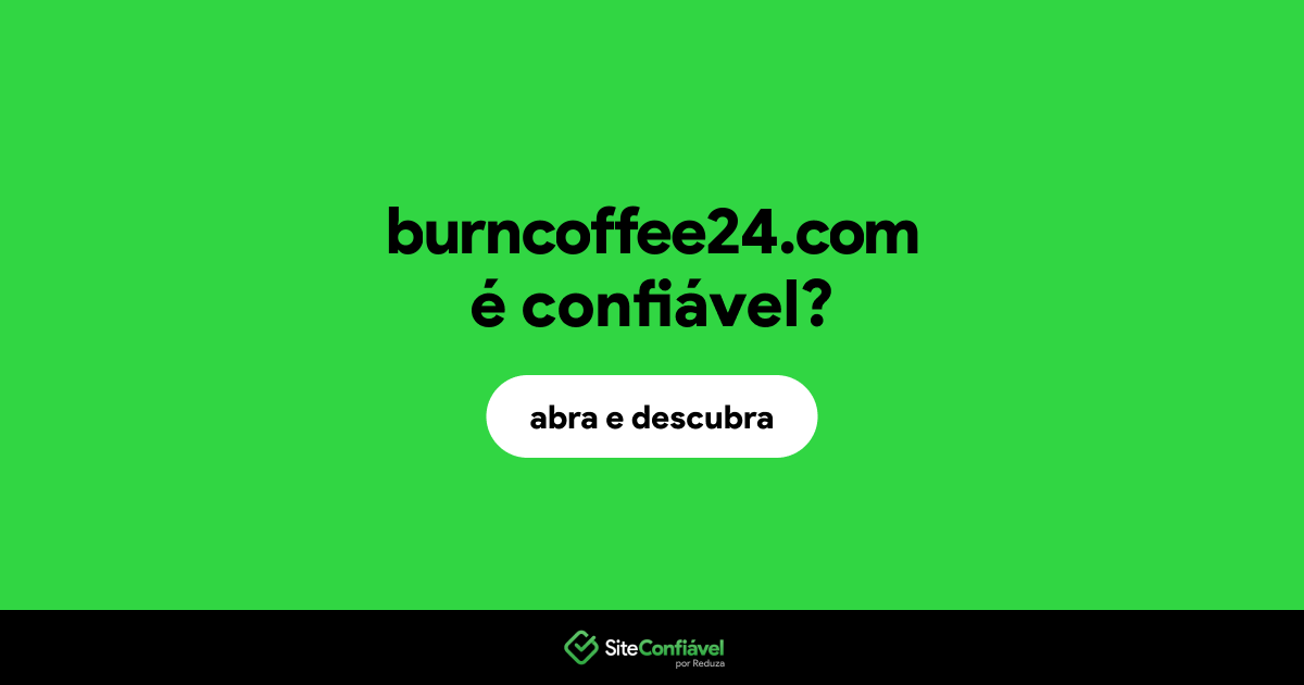 O site burncoffee24.com é confiável?