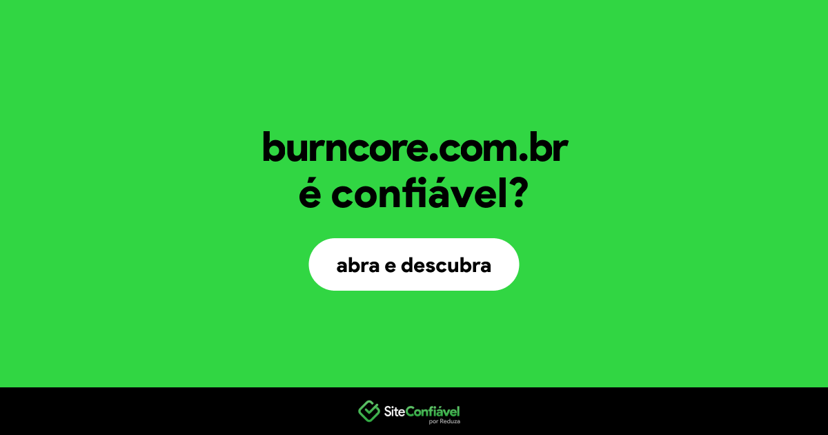 O site burncore.com.br é confiável?