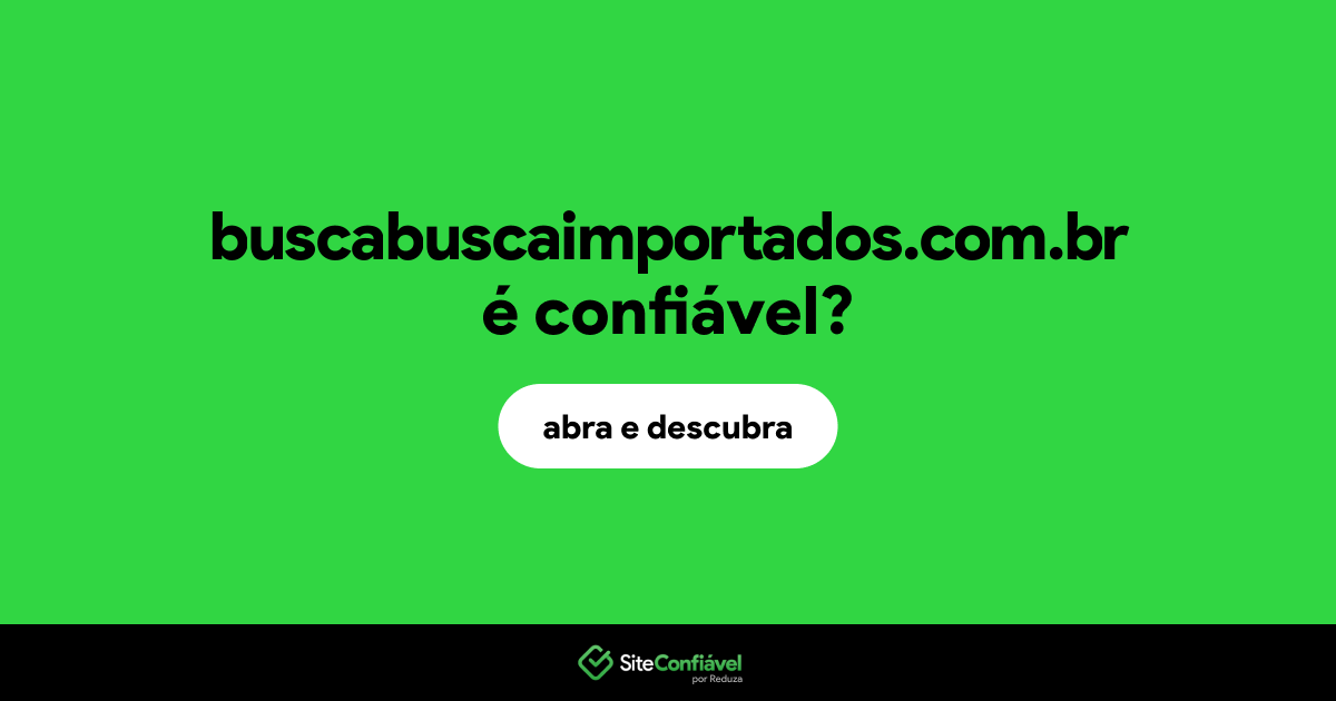 O site buscabuscaimportados.com.br é confiável?