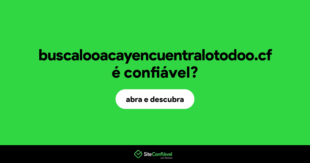 O site buscalooacayencuentralotodoo.cf é confiável?