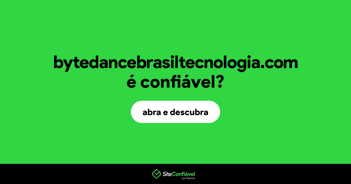 O site bytedancebrasiltecnologia.com é confiável?