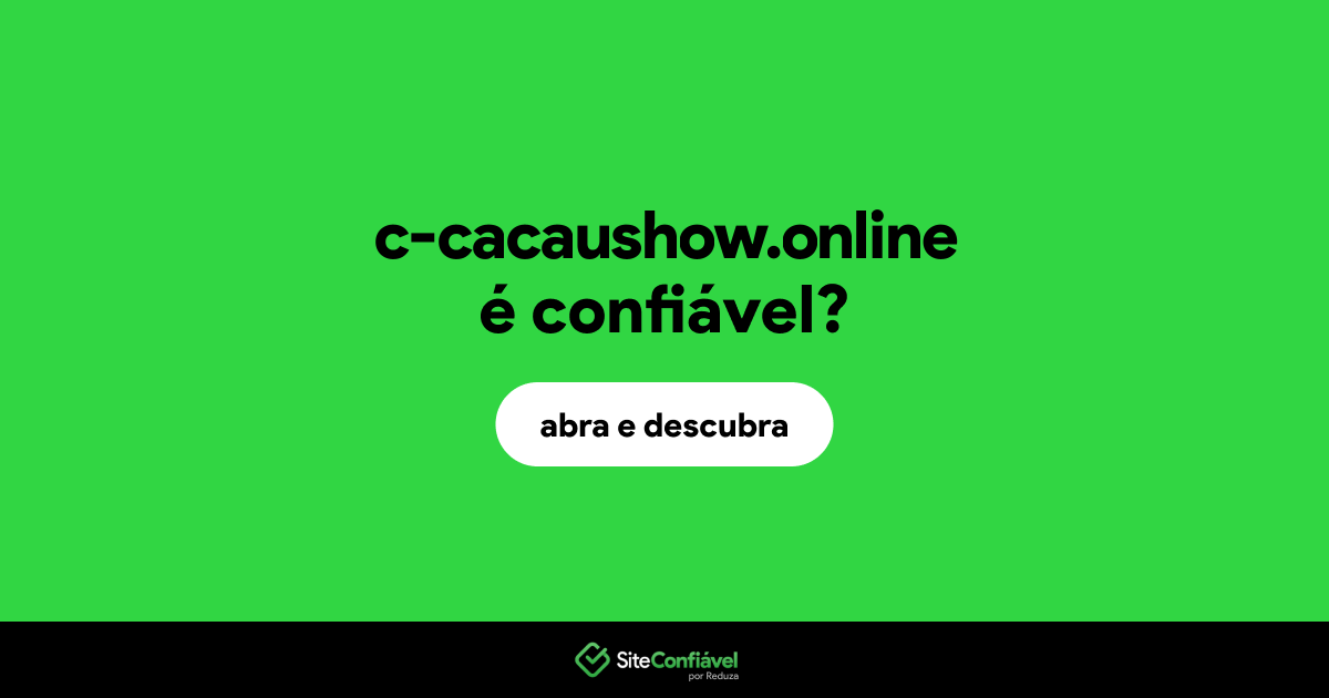 O site c-cacaushow.online é confiável?