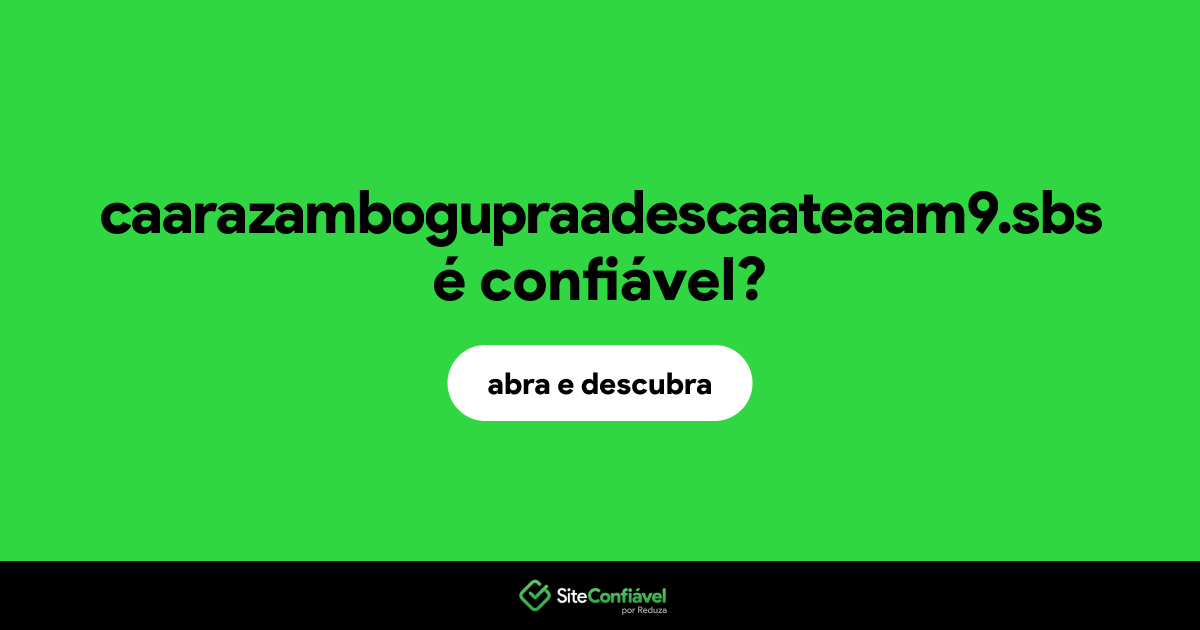 O site caarazambogupraadescaateaam9.sbs é confiável?