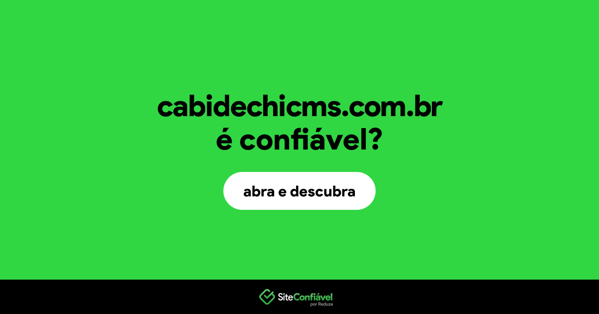 O site cabidechicms.com.br é confiável?