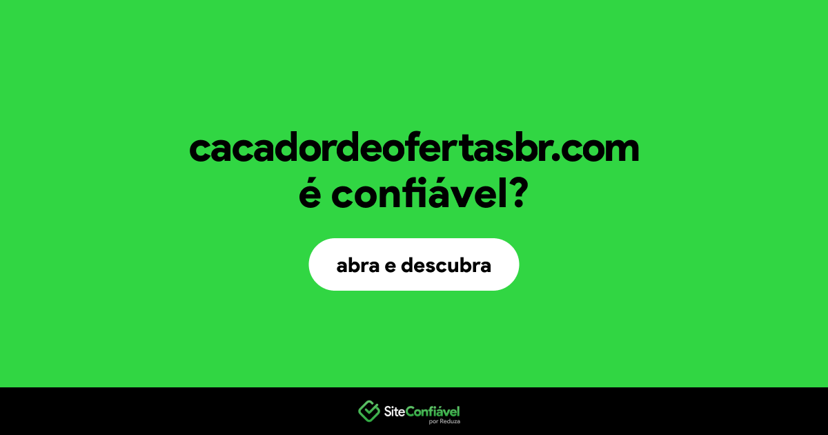 O site cacadordeofertasbr.com é confiável?