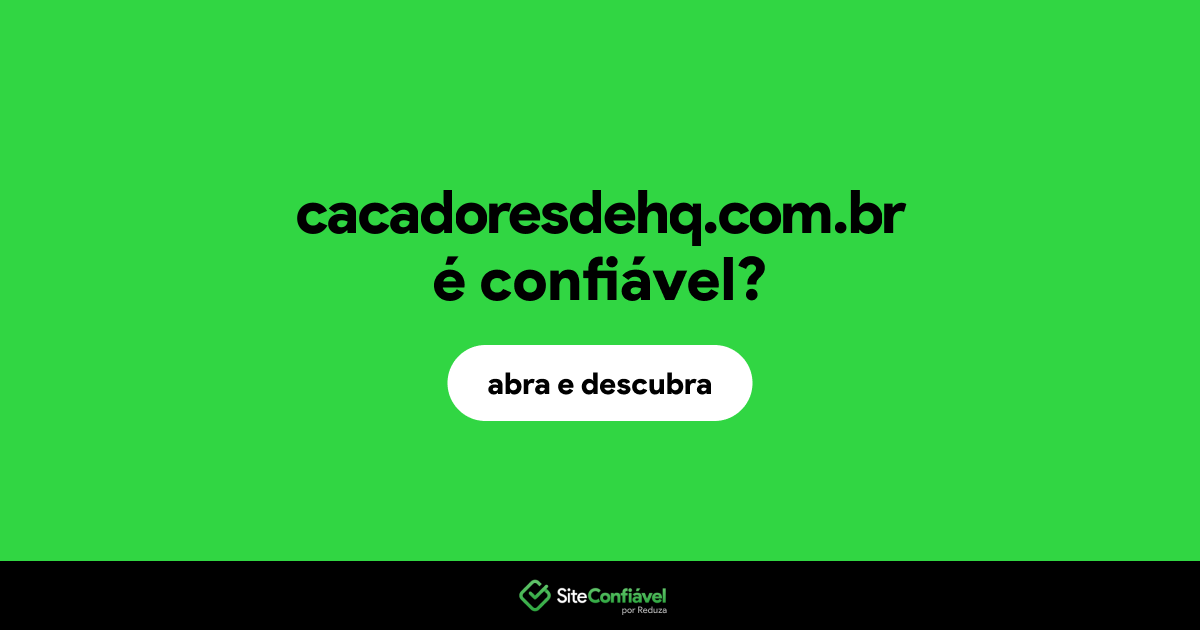 O site cacadoresdehq.com.br é confiável?