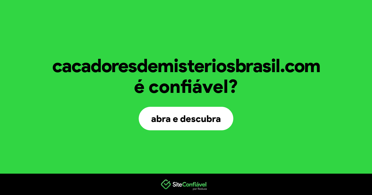 O site cacadoresdemisteriosbrasil.com é confiável?