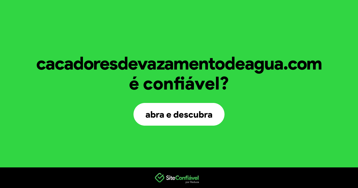O site cacadoresdevazamentodeagua.com é confiável?