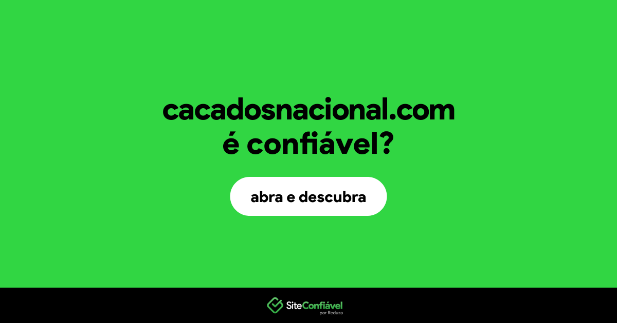 O site cacadosnacional.com é confiável?