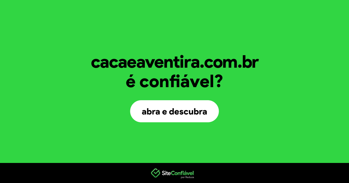 O site cacaeaventira.com.br é confiável?