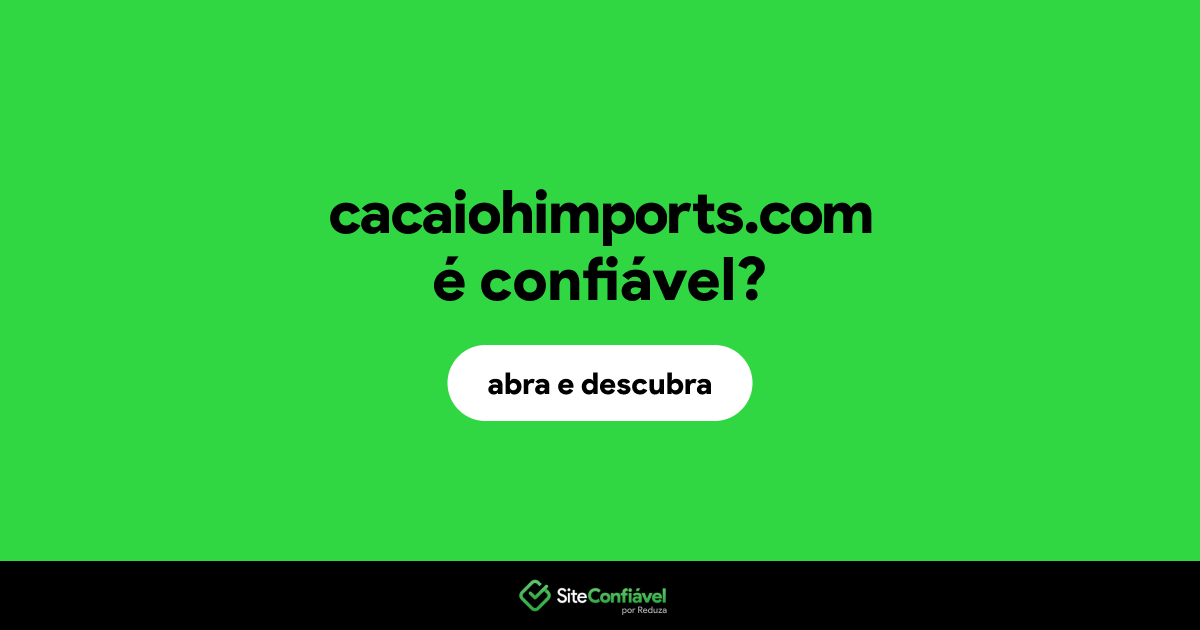 O site cacaiohimports.com é confiável?