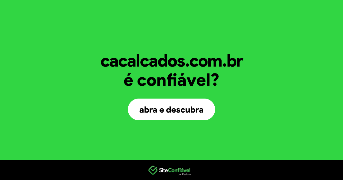 O site cacalcados.com.br é confiável?