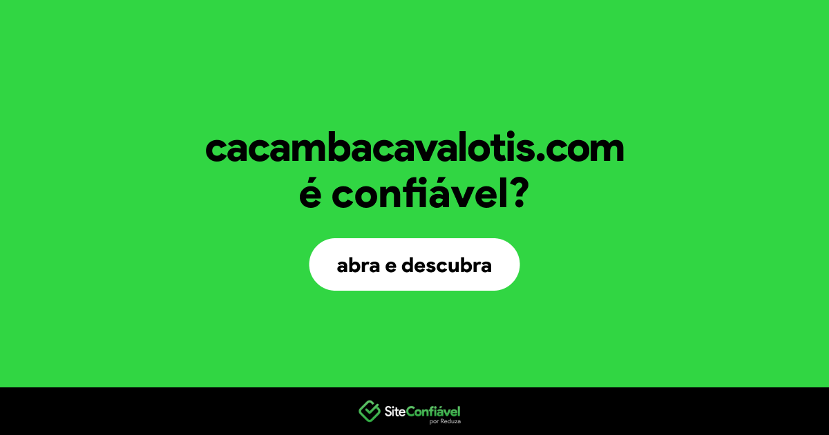 O site cacambacavalotis.com é confiável?