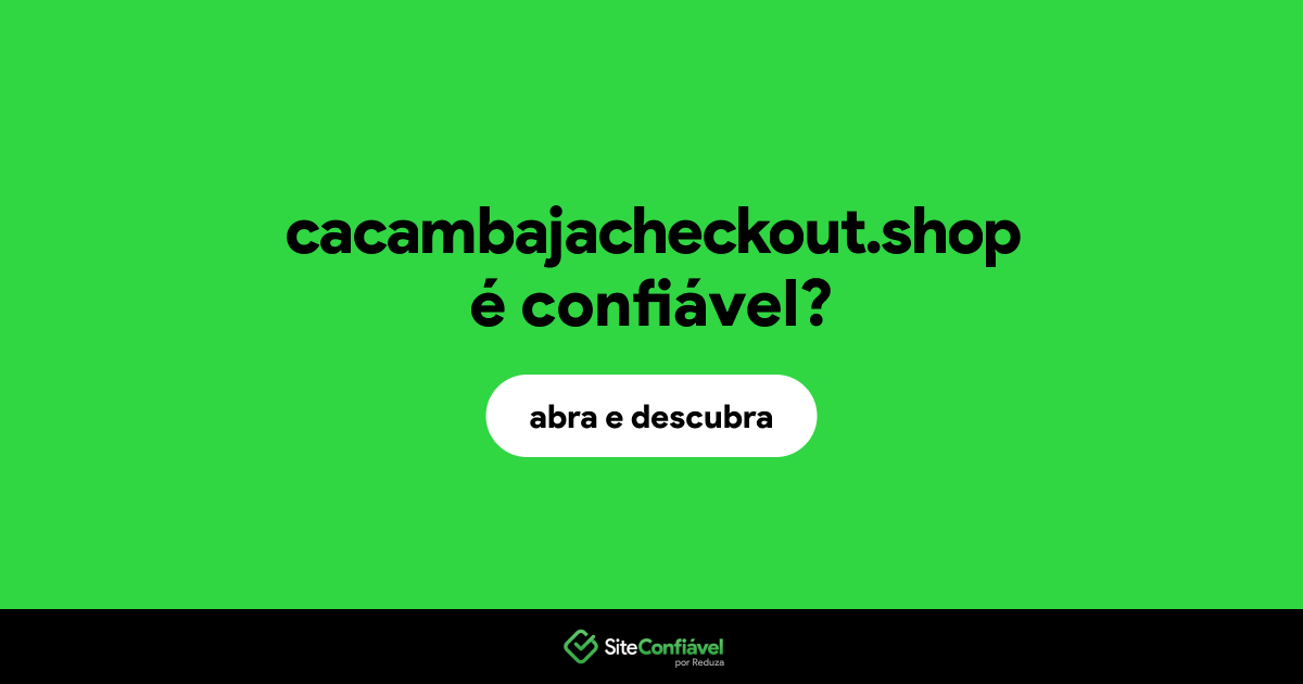 O site cacambajacheckout.shop é confiável?