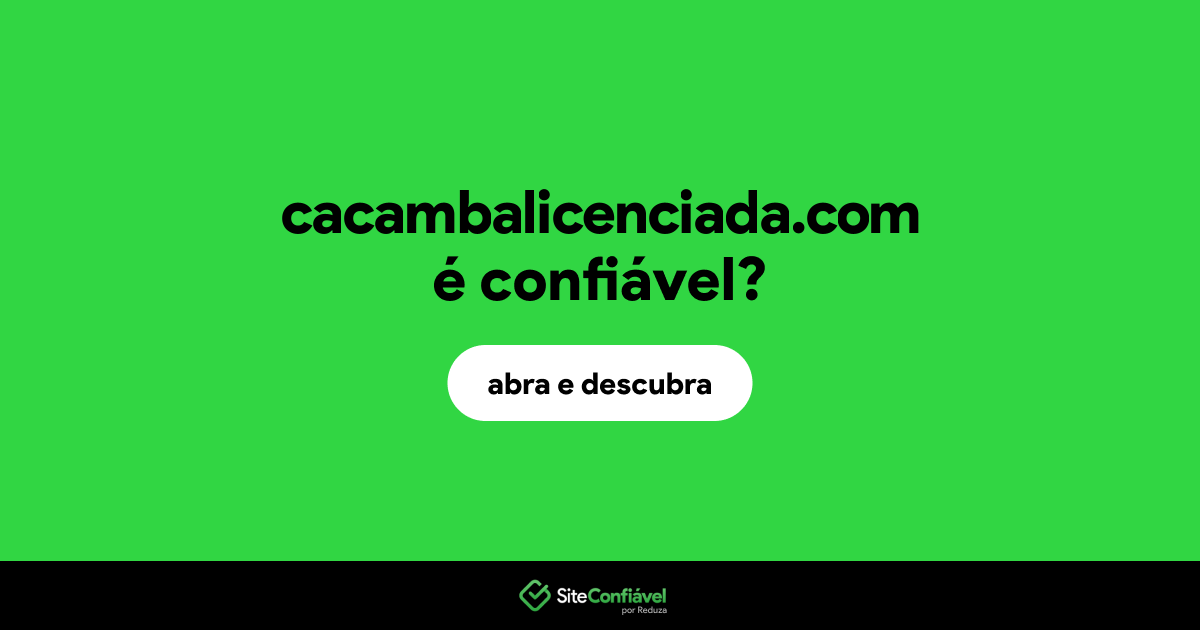 O site cacambalicenciada.com é confiável?