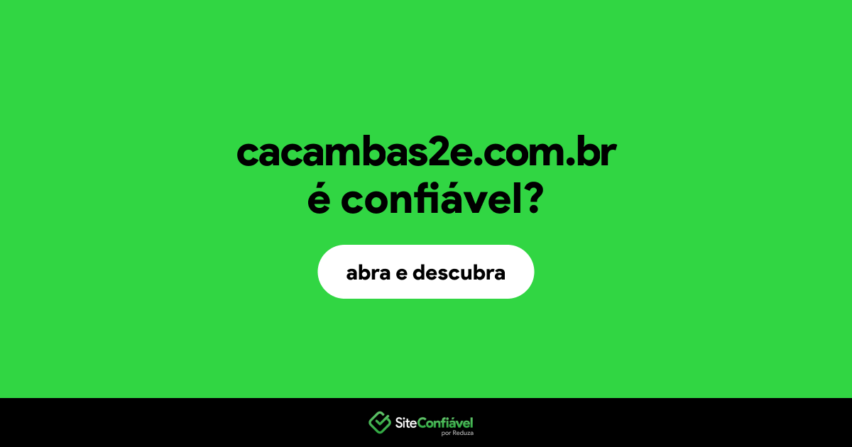 O site cacambas2e.com.br é confiável?