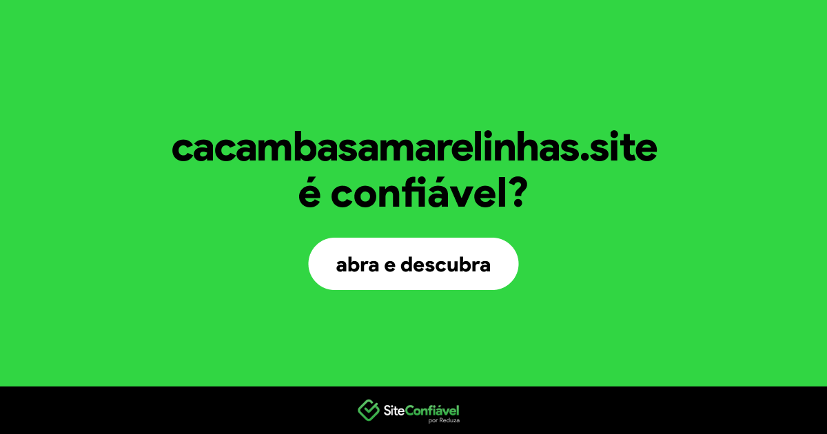 O site cacambasamarelinhas.site é confiável?