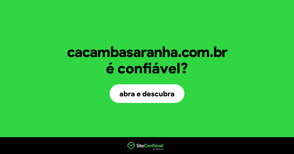 O site cacambasaranha.com.br é confiável?