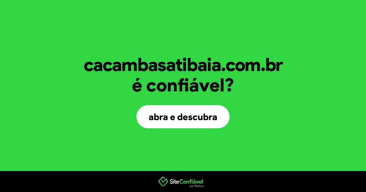 O site cacambasatibaia.com.br é confiável?