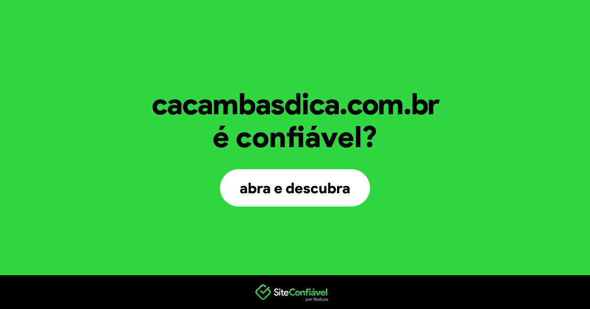 O site cacambasdica.com.br é confiável?