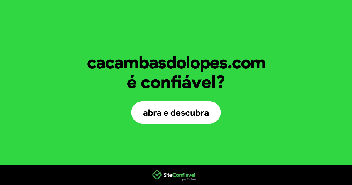 O site cacambasdolopes.com é confiável?