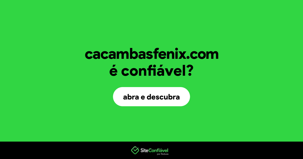 O site cacambasfenix.com é confiável?