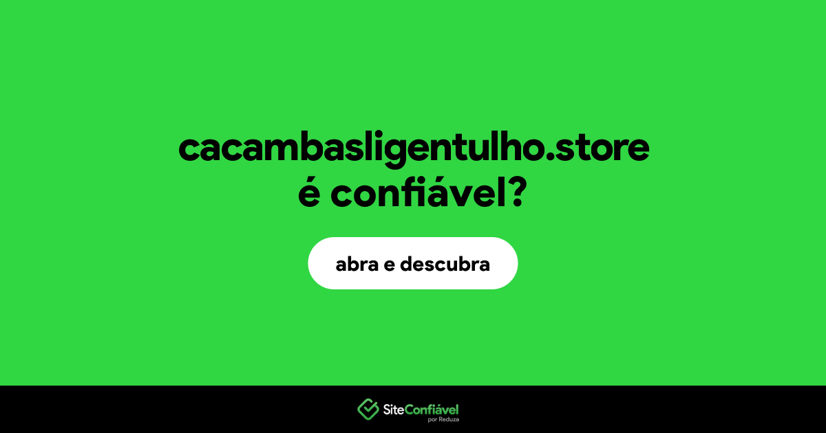 O site cacambasligentulho.store é confiável?