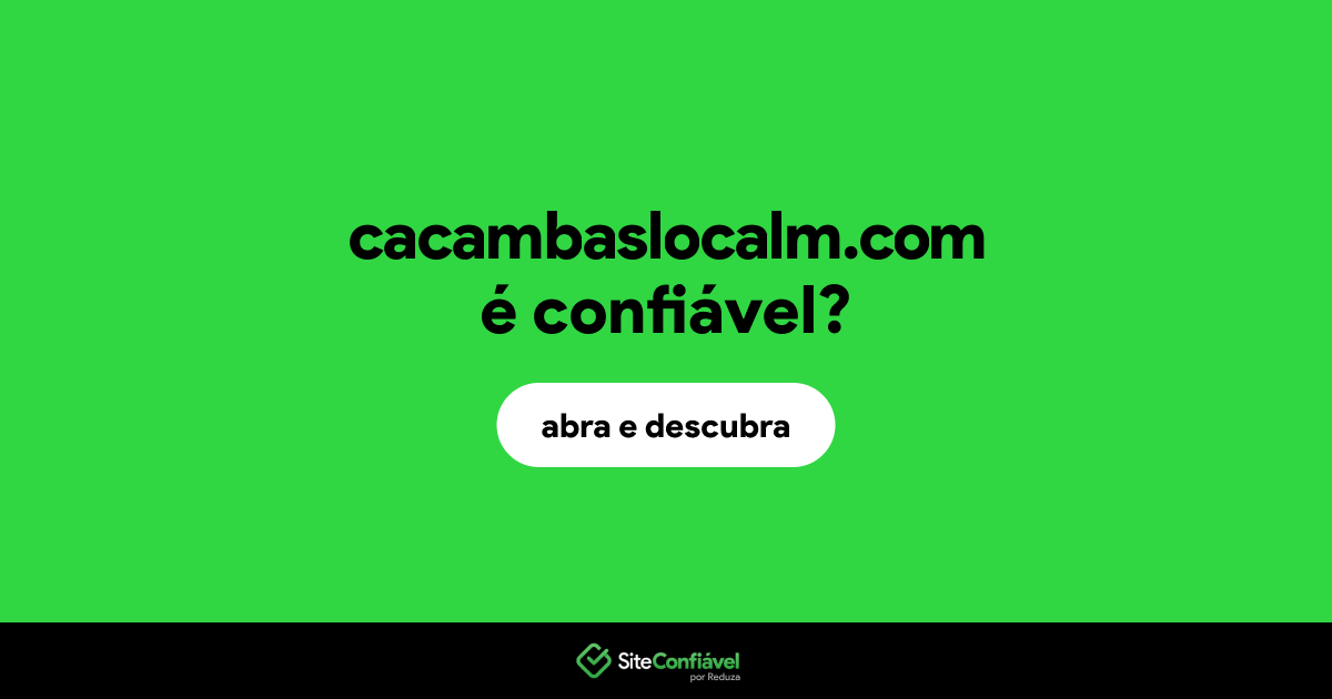 O site cacambaslocalm.com é confiável?