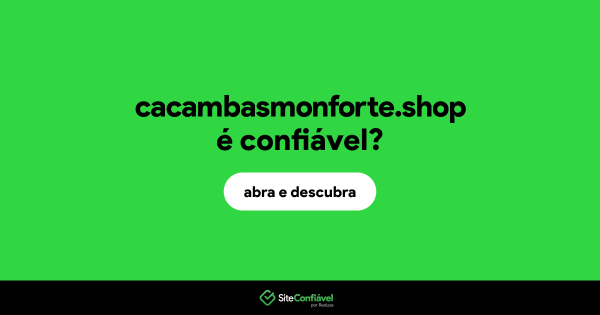 O site cacambasmonforte.shop é confiável?
