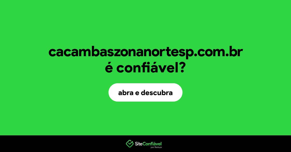 O site cacambaszonanortesp.com.br é confiável?