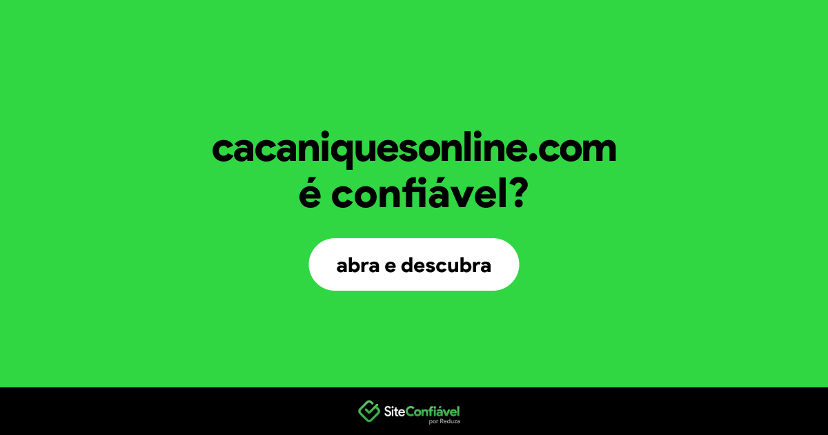 O site cacaniquesonline.com é confiável?