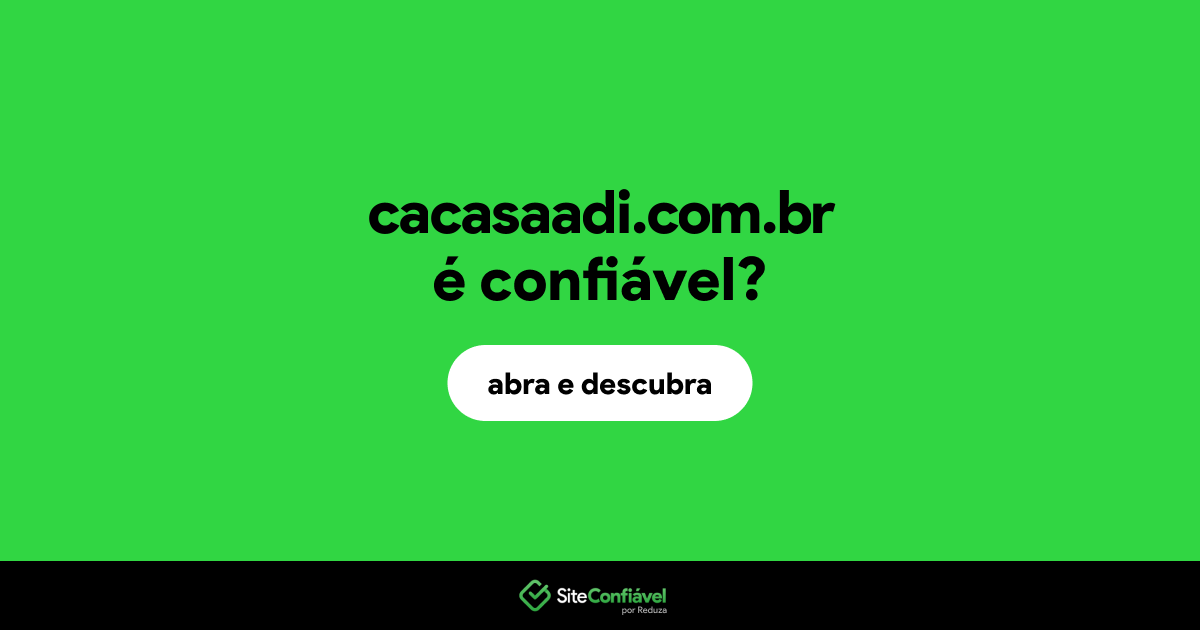 O site cacasaadi.com.br é confiável?