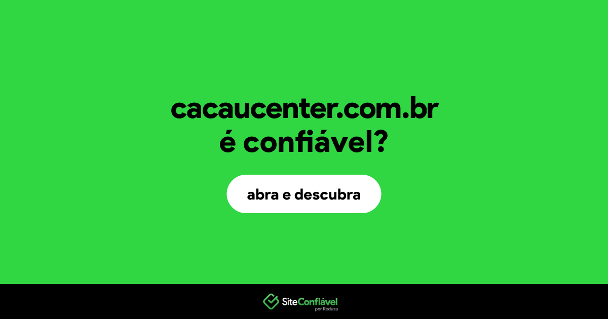 O site cacaucenter.com.br é confiável?