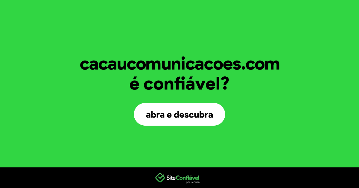 O site cacaucomunicacoes.com é confiável?