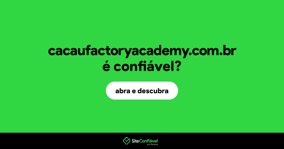 O site cacaufactoryacademy.com.br é confiável?