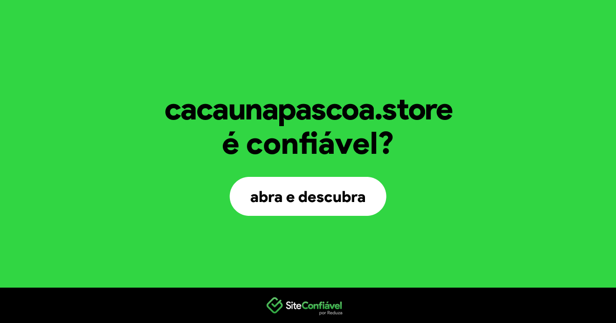 O site cacaunapascoa.store é confiável?