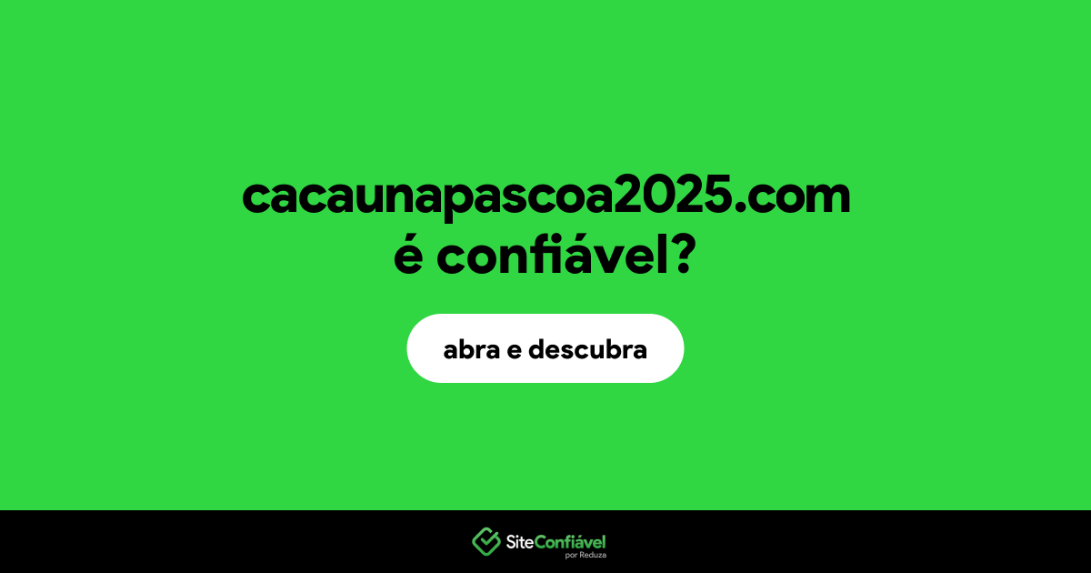 O site cacaunapascoa2025.com é confiável?