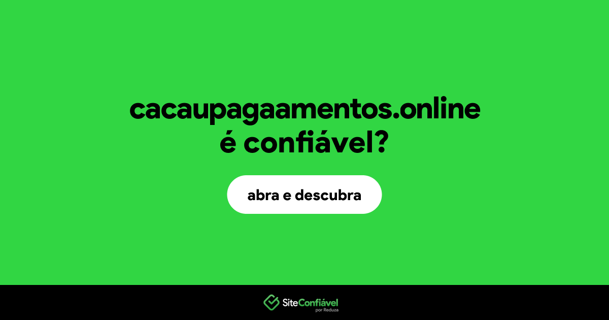 O site cacaupagaamentos.online é confiável?