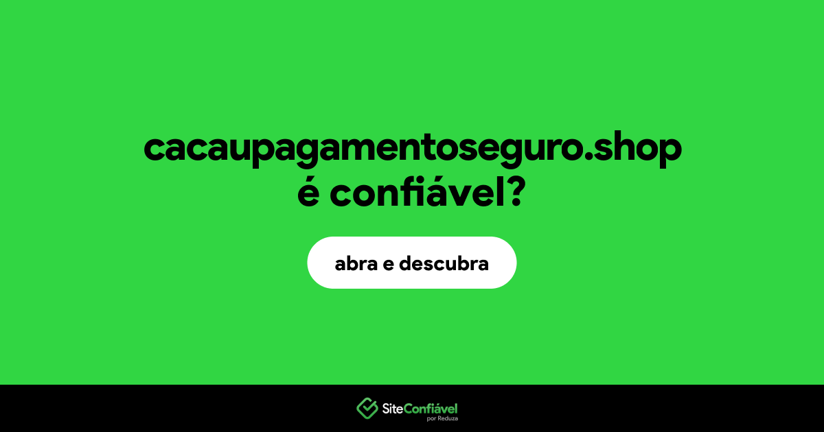O site cacaupagamentoseguro.shop é confiável?