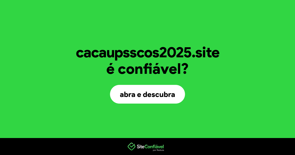O site cacaupsscos2025.site é confiável?