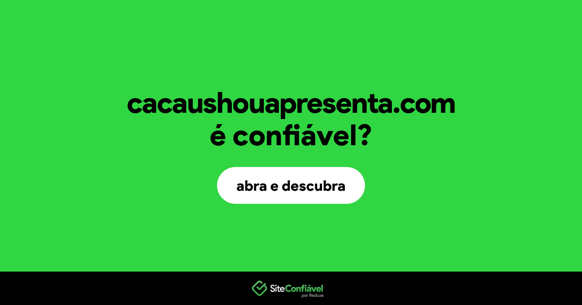 O site cacaushouapresenta.com é confiável?