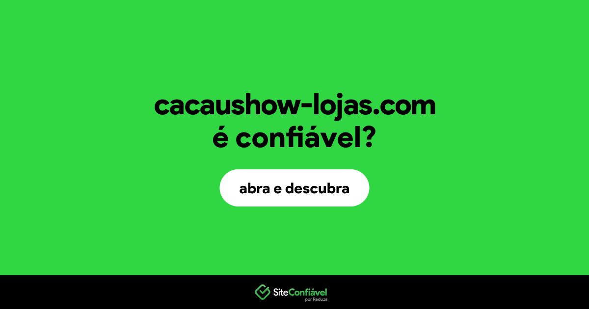O site cacaushow-lojas.com é confiável?
