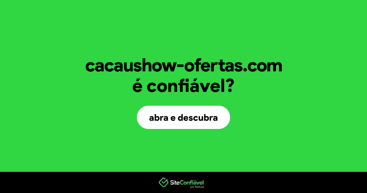 O site cacaushow-ofertas.com é confiável?