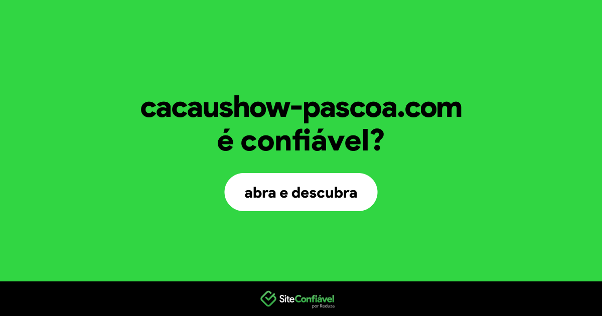 O site cacaushow-pascoa.com é confiável?