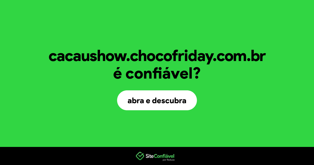 O site cacaushow.chocofriday.com.br é confiável?