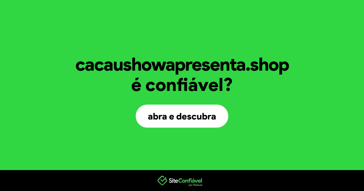 O site cacaushowapresenta.shop é confiável?