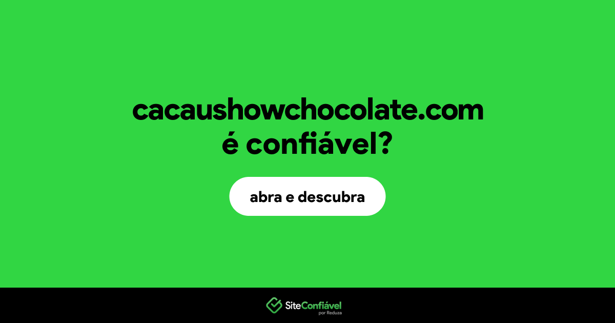 O site cacaushowchocolate.com é confiável?